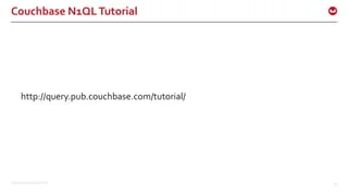 ©2015 Couchbase Inc. 45
Couchbase N1QLTutorial
http://query.pub.couchbase.com/tutorial/
 