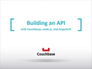 Building	
  an	
  API	
  
with	
  Couchbase,	
  node.js,	
  and	
  AngularJS
 