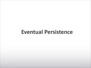 Eventual	
  Persistence
 