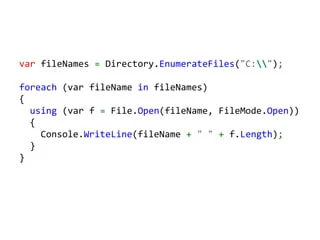 var fileNames = Directory.EnumerateFiles("C:");

foreach (var fileName in fileNames)
{
  using (var f = File.Open(fileName, FileMode.Open))
  {
    Console.WriteLine(fileName + " " + f.Length);
  }
}
 