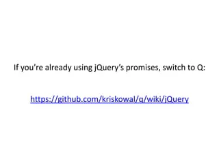 If you’re already using jQuery’s promises, switch to Q:


    https://github.com/kriskowal/q/wiki/jQuery
 